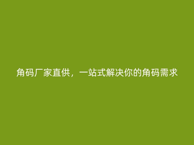 角碼廠家直供，一站式解決你的角碼需求