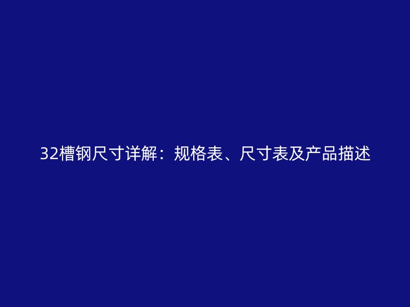 32槽鋼尺寸詳解：規(guī)格表、尺寸表及產(chǎn)品描述
