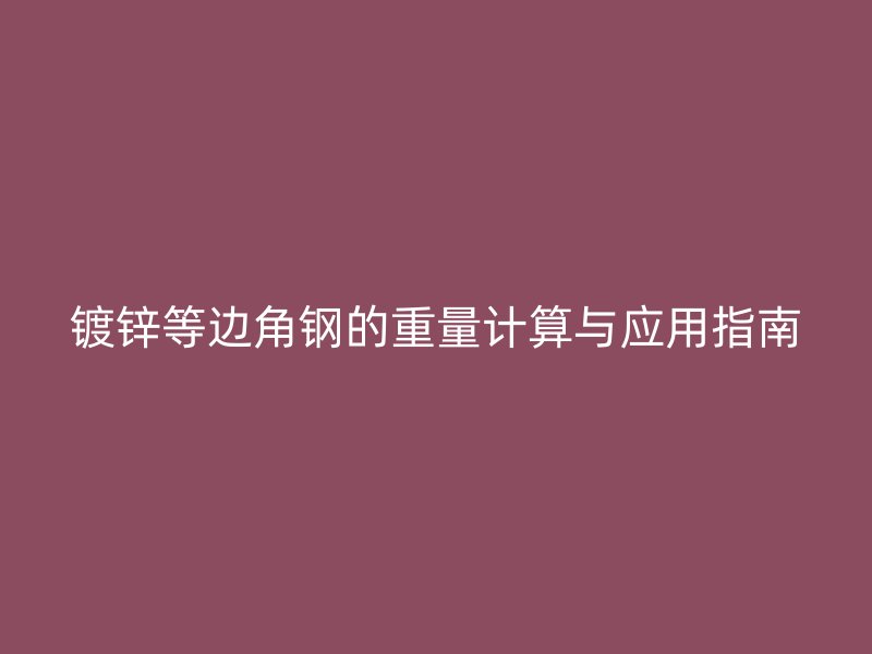 鍍鋅等邊角鋼的重量計算與應(yīng)用指南
