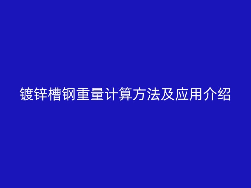 鍍鋅槽鋼重量計算方法及應(yīng)用介紹