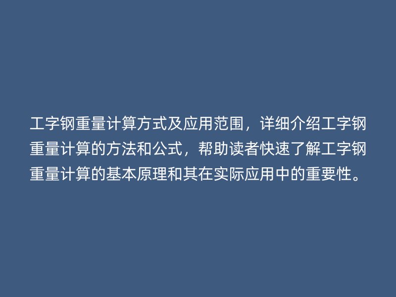 工字鋼重量計(jì)算方式及應(yīng)用范圍，詳細(xì)介紹工字鋼重量計(jì)算的方法和公式，幫助讀者快速了解工字鋼重量計(jì)算的基本原理和其在實(shí)際應(yīng)用中的重要性。